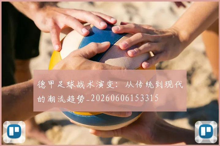 德甲足球战术演变：从传统到现代的潮流趋势_20260606153315