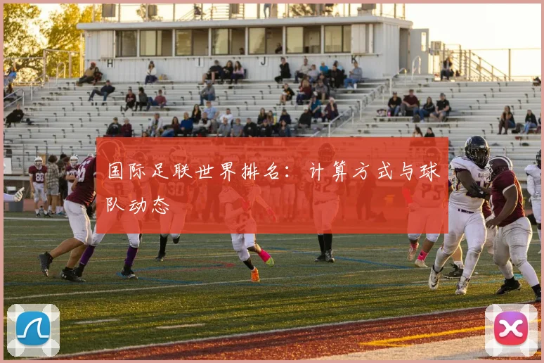 国际足联世界排名：计算方式与球队动态