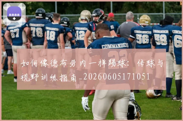 如何像德布劳内一样踢球：传球与视野训练指南_20260605171051