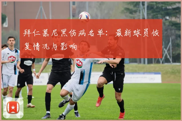拜仁慕尼黑伤病名单:最新球员恢复情况与影响